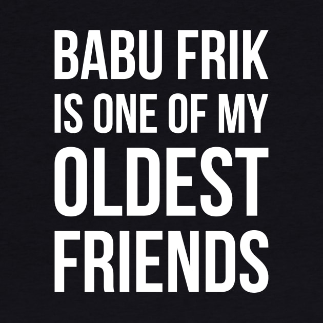 Babu Frik Is One of My Oldest Friends - White by duckandbear